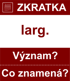 Co znamen zkratka larg. Vznam zkratky, akronymu? Kategorie: Hudebn zkratky