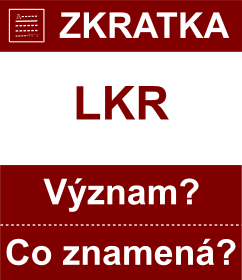 Co znamen zkratka LKR Vznam zkratky, akronymu? Kategorie: Mny