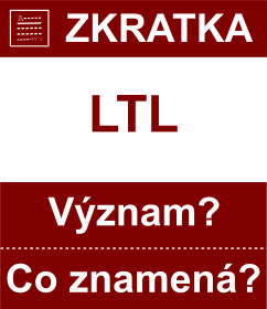 Co znamen zkratka LTL Vznam zkratky, akronymu? Kategorie: Mny