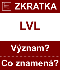 Co znamen zkratka LVL Vznam zkratky, akronymu? Kategorie: Mny