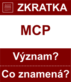 Co znamen zkratka MCP Vznam zkratky, akronymu? Kategorie: Ostatn