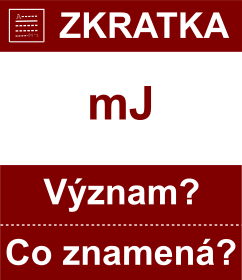 Co znamen zkratka mJ Vznam zkratky, akronymu? Kategorie: Fyzikln jednotky