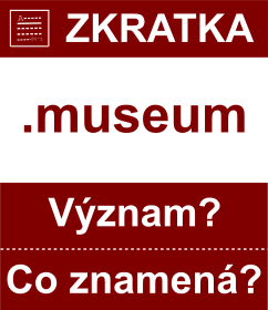 Co znamen zkratka museum Vznam zkratky, akronymu? Kategorie: Domny