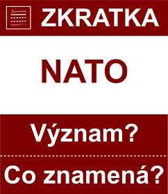 Co znamen zkratka NATO Vznam zkratky, akronymu? Kategorie: Mezinrodn organizace
