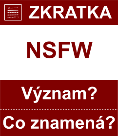 Co znamen zkratka NSFW Vznam zkratky, akronymu? Kategorie: Chat a diskuze