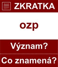 Co znamen zkratka ozp Vznam zkratky, akronymu? Kategorie: Ostatn