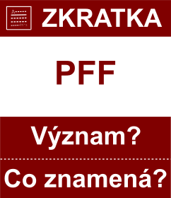 Co znamen zkratka PFF Vznam zkratky, akronymu? Kategorie: Ostatn