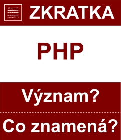 Co znamen zkratka PHP Vznam zkratky, akronymu? Kategorie: Mny