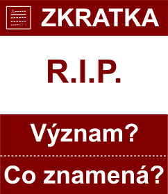 Co znamen zkratka R.I.P. Vznam zkratky, akronymu? Kategorie: Ostatn