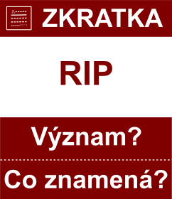 Co znamen zkratka RIP Vznam zkratky, akronymu? Kategorie: Ostatn