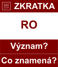 Co znamen zkratka RO Vznam zkratky, akronymu? Kategorie: Zem EU