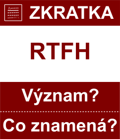Co znamen zkratka RTFH Vznam zkratky, akronymu? Kategorie: Chat a diskuze