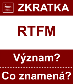 Co znamen zkratka RTFM Vznam zkratky, akronymu? Kategorie: Chat a diskuze