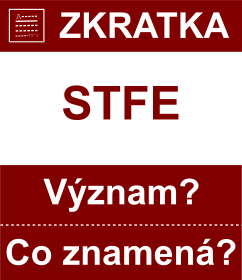 Co znamen zkratka STFE Vznam zkratky, akronymu? Kategorie: Chat a diskuze