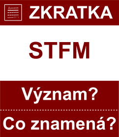 Co znamen zkratka STFM Vznam zkratky, akronymu? Kategorie: Chat a diskuze