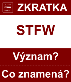 Co znamen zkratka STFW Vznam zkratky, akronymu? Kategorie: Chat a diskuze