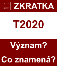 Co znamen zkratka T2020 Vznam zkratky, akronymu? Kategorie: Politick strany