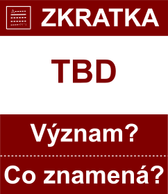 Co znamen zkratka TBD Vznam zkratky, akronymu? Kategorie: Chat a diskuze