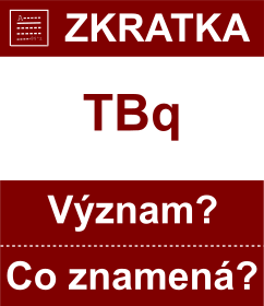 Co znamen zkratka TBq Vznam zkratky, akronymu? Kategorie: Fyzikln jednotky