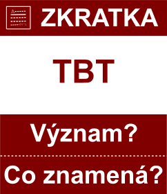 Co znamen zkratka TBT Vznam zkratky, akronymu? Kategorie: Ostatn