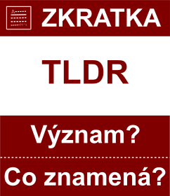 Co znamen zkratka TLDR Vznam zkratky, akronymu? Kategorie: Chat a diskuze