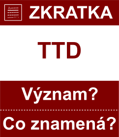 Co znamen zkratka TTD Vznam zkratky, akronymu? Kategorie: Mny