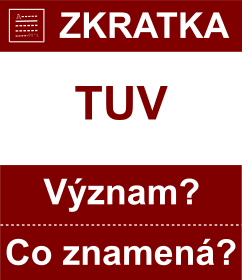 Co znamen zkratka TUV Vznam zkratky, akronymu? Kategorie: Ostatn