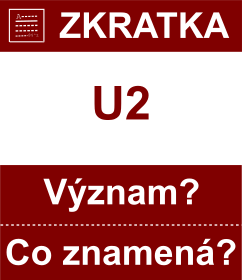 Co znamen zkratka U2 Vznam zkratky, akronymu? Kategorie: Chat a diskuze