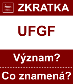 Co znamen zkratka UFGF Vznam zkratky, akronymu? Kategorie: Chat a diskuze