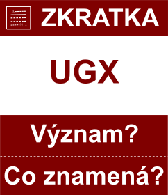 Co znamen zkratka UGX Vznam zkratky, akronymu? Kategorie: Mny