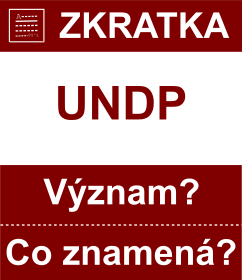 Co znamen zkratka UNDP Vznam zkratky, akronymu? Kategorie: Mezinrodn organizace