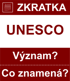 Co znamen zkratka UNESCO Vznam zkratky, akronymu? Kategorie: Mezinrodn organizace