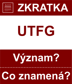 Co znamen zkratka UTFG Vznam zkratky, akronymu? Kategorie: Chat a diskuze