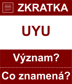 Co znamen zkratka UYU Vznam zkratky, akronymu? Kategorie: Mny