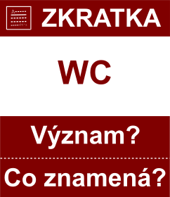 Co znamen zkratka WC Vznam zkratky, akronymu? Kategorie: Ostatn