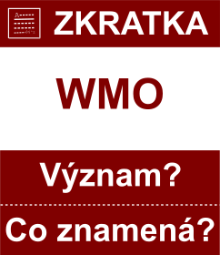 Co znamen zkratka WMO Vznam zkratky, akronymu? Kategorie: Mezinrodn organizace