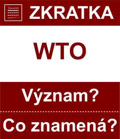 Co znamen zkratka WTO Vznam zkratky, akronymu? Kategorie: Mezinrodn organizace