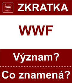 Co znamen zkratka WWF Vznam zkratky, akronymu? Kategorie: Mezinrodn organizace