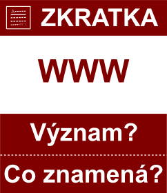 Co znamen zkratka WWW Vznam zkratky, akronymu? Kategorie: Ostatn