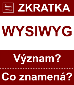 Co znamen zkratka WYSIWYG Vznam zkratky, akronymu? Kategorie: Ostatn