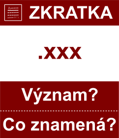 Co znamen zkratka xxx Vznam zkratky, akronymu? Kategorie: Domny