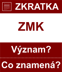 Co znamen zkratka ZMK Vznam zkratky, akronymu? Kategorie: Mny